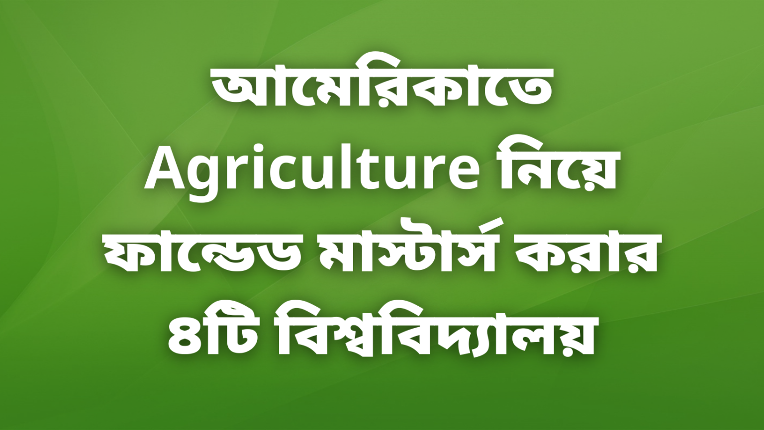 আমেরিকাতে Agriculture নিয়ে ফান্ডেড মাস্টার্স করার ৪টি বিশ্ববিদ্যালয়