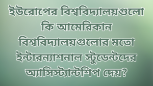 ইউরোপের বিশ্ববিদ্যালয়গুলো কি আমেরিকান বিশ্ববিদ্যালয়গুলোর মতো ইন্টারন্যাশনাল স্টুডেন্টদের অ্যাসিস্ট্যান্টশিপ দেয়?