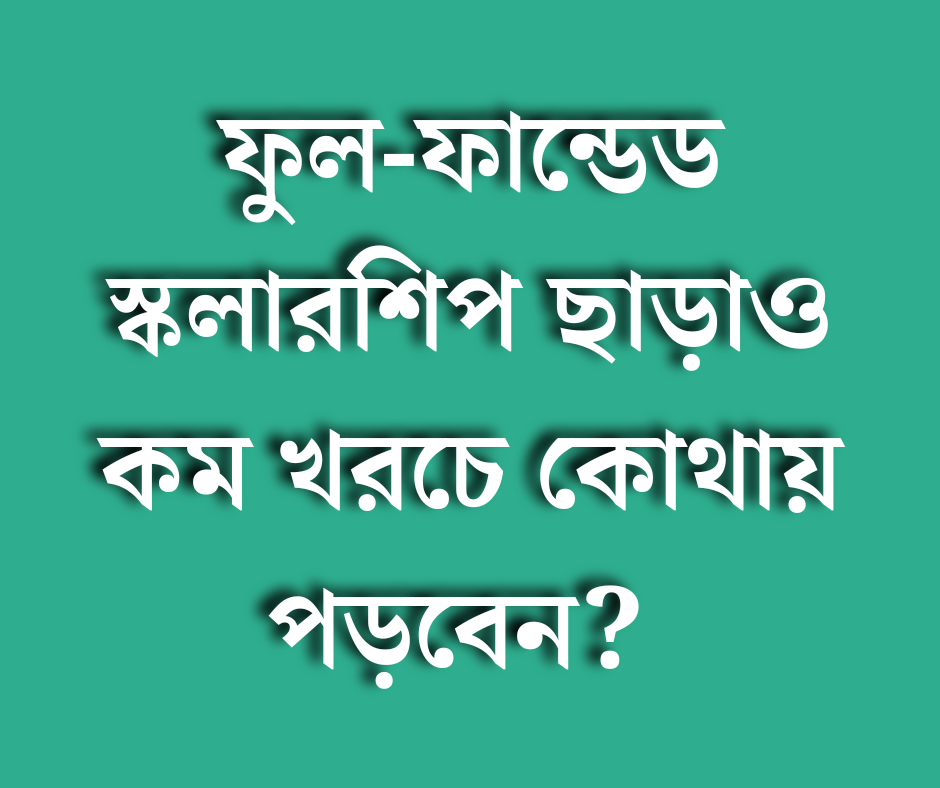 ফুল-ফান্ডেড স্কলারশিপ ছাড়াও কম খরচে কোথায় পড়বেন?